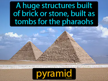 a huge structures built
of brick or stone, built as
tombs for the pharaohs