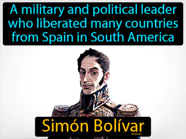 a military and political leader who liberated many countries from Spain in South America