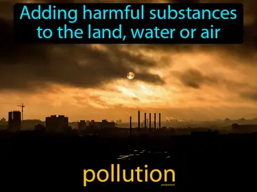 adding harmful substances to the land, water or air